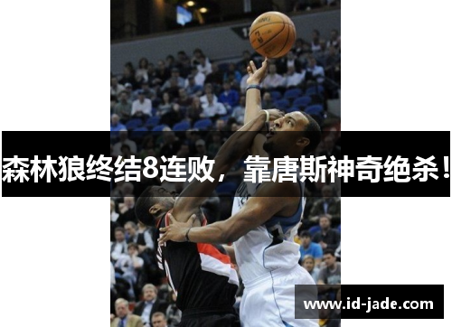 森林狼终结8连败，靠唐斯神奇绝杀！