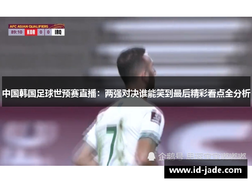 中国韩国足球世预赛直播：两强对决谁能笑到最后精彩看点全分析