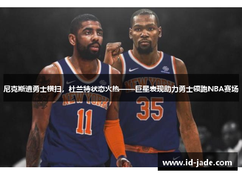尼克斯遭勇士横扫，杜兰特状态火热——巨星表现助力勇士领跑NBA赛场