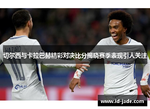 切尔西与卡拉巴赫精彩对决比分揭晓赛季表现引人关注