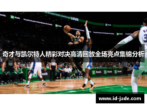 奇才与凯尔特人精彩对决高清回放全场亮点集锦分析