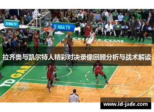 拉齐奥与凯尔特人精彩对决录像回顾分析与战术解读