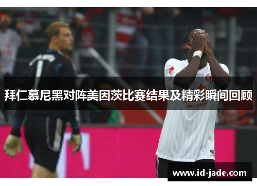 拜仁慕尼黑对阵美因茨比赛结果及精彩瞬间回顾